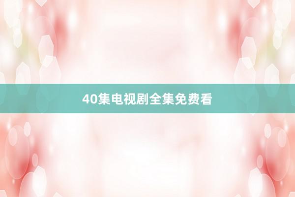 40集电视剧全集免费看